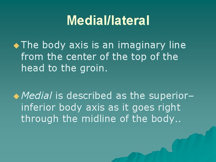 Medial/lateral u The body axis is an imaginary line from the center of the