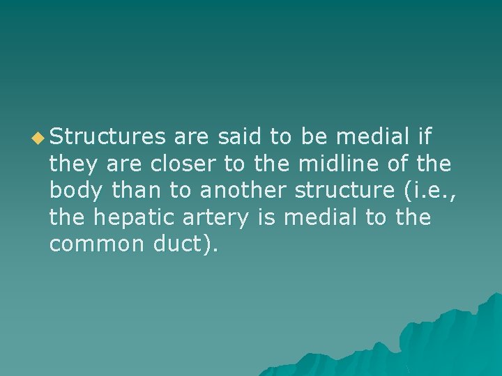 u Structures are said to be medial if they are closer to the midline