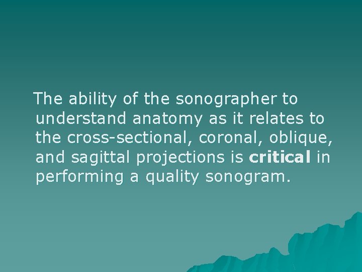 The ability of the sonographer to understand anatomy as it relates to the cross-sectional,