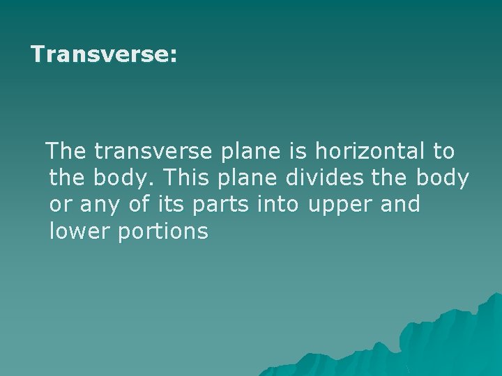 Transverse: The transverse plane is horizontal to the body. This plane divides the body