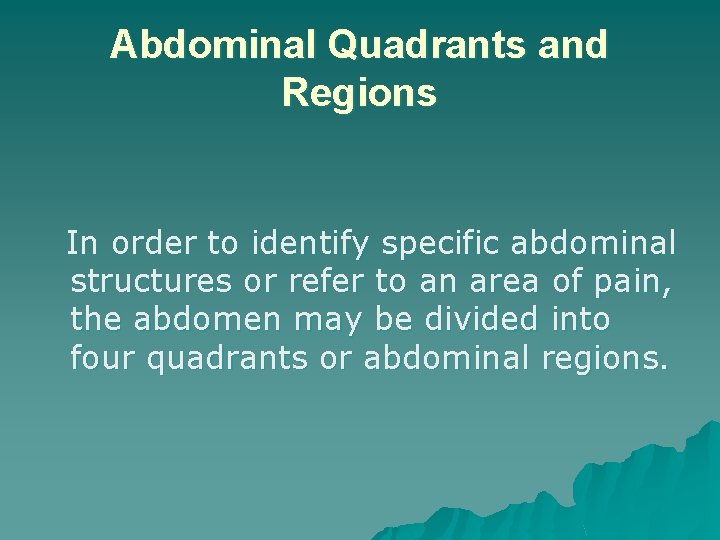 Abdominal Quadrants and Regions In order to identify specific abdominal structures or refer to