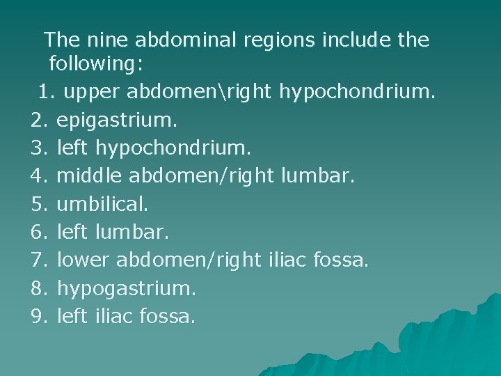 The nine abdominal regions include the following: 1. upper abdomenright hypochondrium. 2. epigastrium. 3.