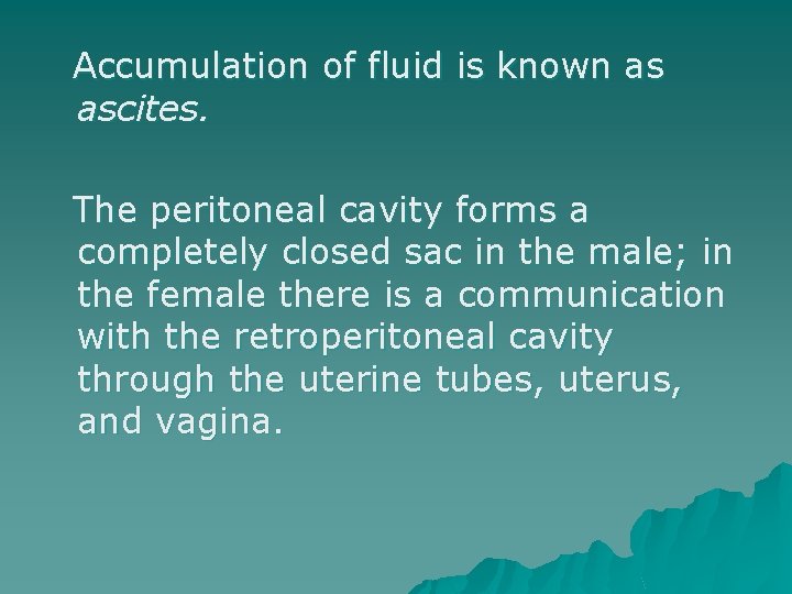 Accumulation of fluid is known as ascites. The peritoneal cavity forms a completely closed