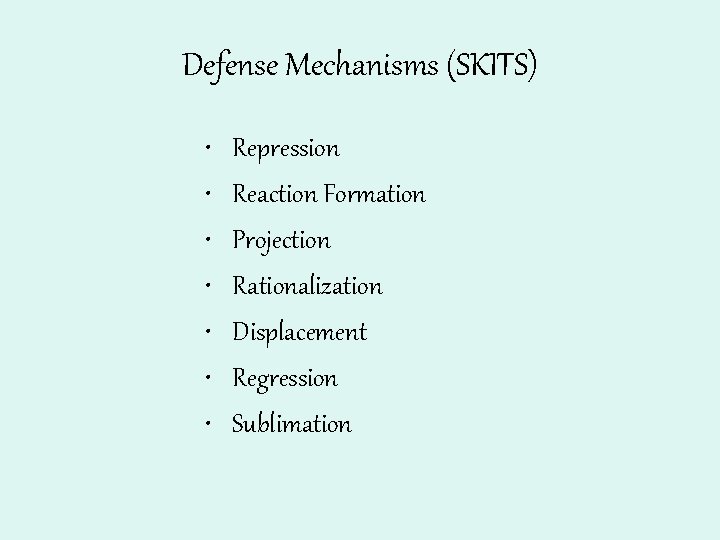 Defense Mechanisms (SKITS) • • Repression Reaction Formation Projection Rationalization Displacement Regression Sublimation 