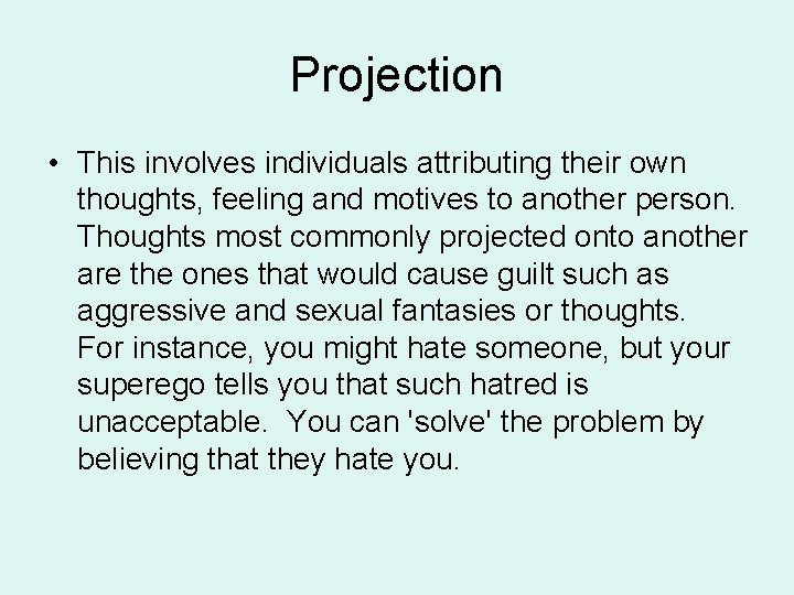 Projection • This involves individuals attributing their own thoughts, feeling and motives to another