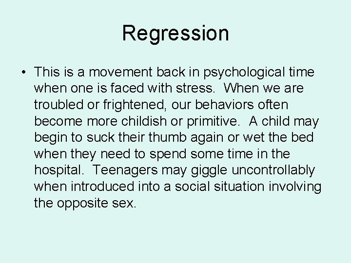 Regression • This is a movement back in psychological time when one is faced