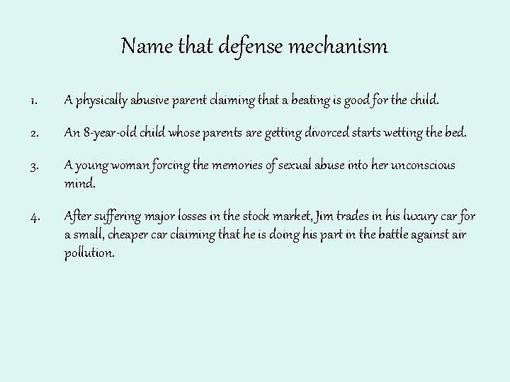 Name that defense mechanism 1. A physically abusive parent claiming that a beating is