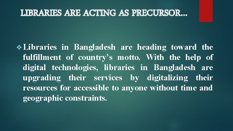 LIBRARIES ARE ACTING AS PRECURSOR… v Libraries in Bangladesh are heading toward the fulfillment