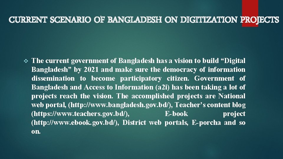 CURRENT SCENARIO OF BANGLADESH ON DIGITIZATION PROJECTS v The current government of Bangladesh has