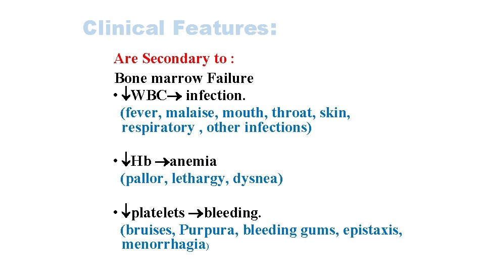 Clinical Features: Are Secondary to : Bone marrow Failure • WBC infection. (fever, malaise,