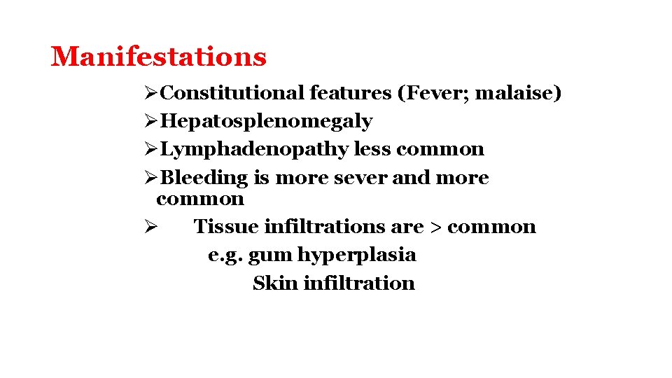 Manifestations ØConstitutional features (Fever; malaise) ØHepatosplenomegaly ØLymphadenopathy less common ØBleeding is more sever and