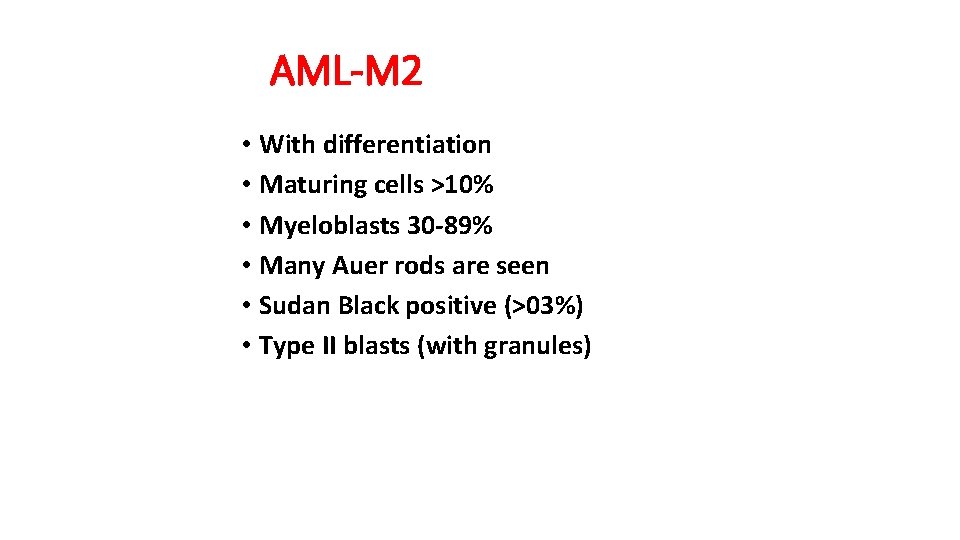 AML-M 2 • With differentiation • Maturing cells >10% • Myeloblasts 30 -89% •