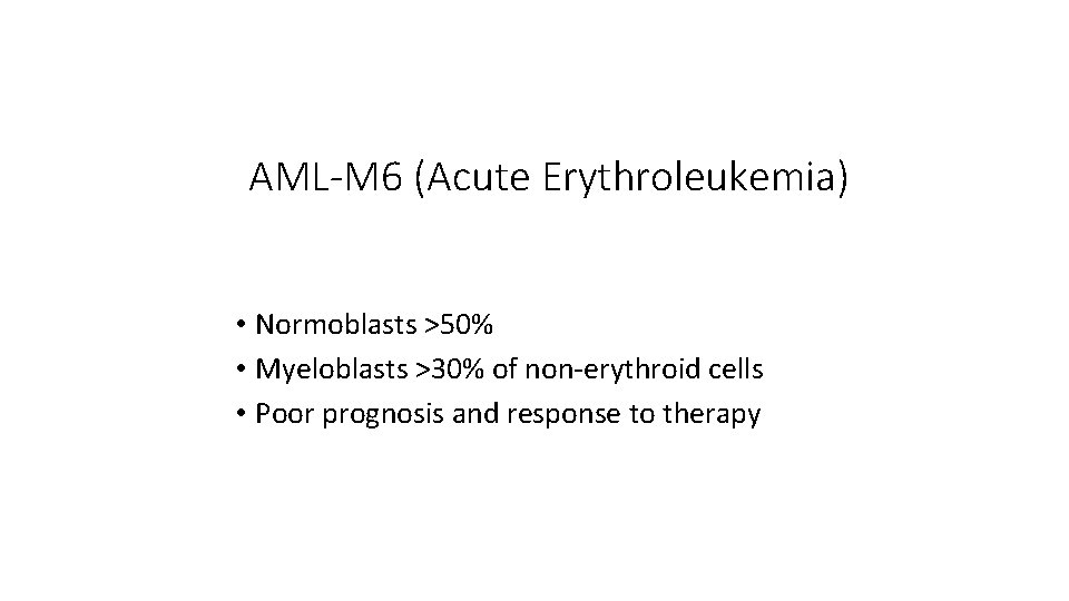 AML-M 6 (Acute Erythroleukemia) • Normoblasts >50% • Myeloblasts >30% of non-erythroid cells •