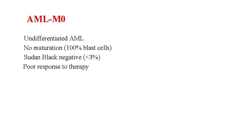 AML-M 0 Undifferentiated AML No maturation (100% blast cells) Sudan Black negative (<3%) Poor