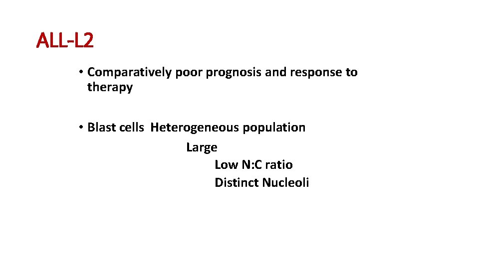 ALL-L 2 • Comparatively poor prognosis and response to therapy • Blast cells Heterogeneous