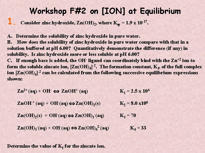 1. Workshop F#2 on [ION] at Equilibrium Consider zinc hydroxide, Zn(OH)2, where Ksp =