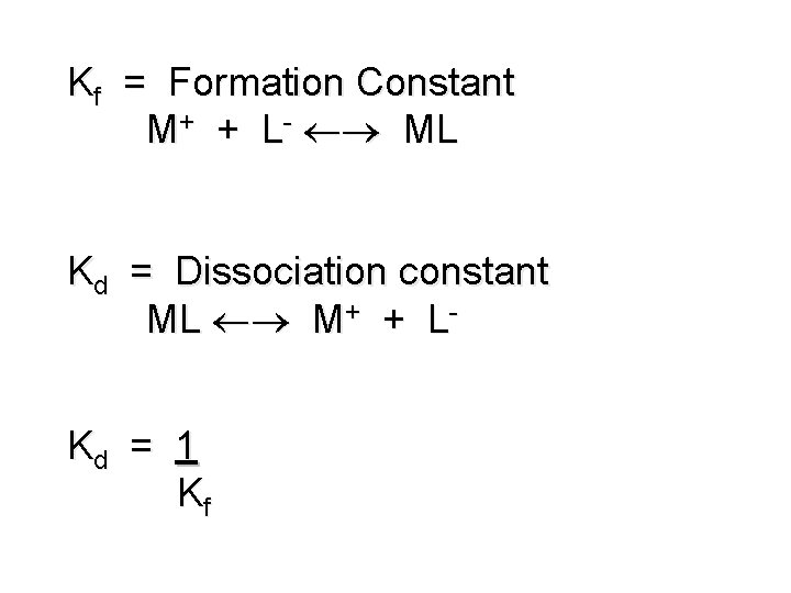 Kf = Formation Constant M+ + L- ML Kd = Dissociation constant ML M+