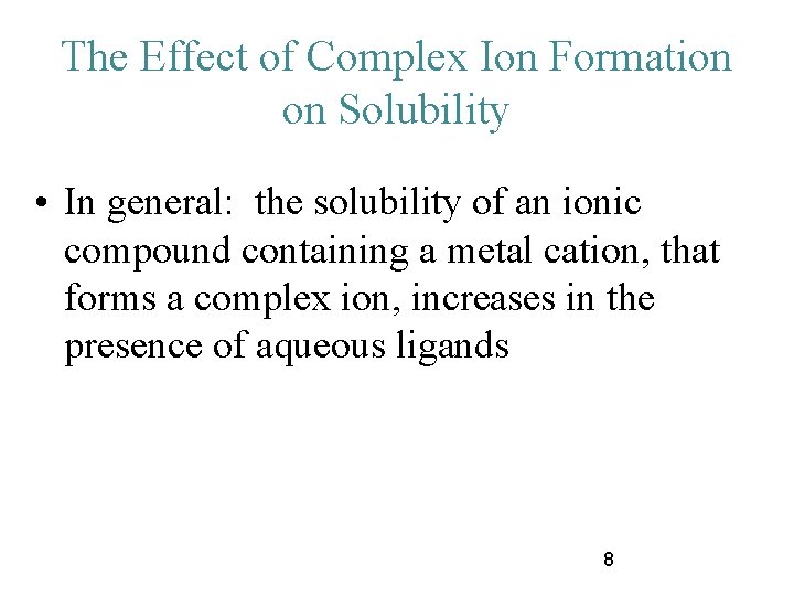 The Effect of Complex Ion Formation on Solubility • In general: the solubility of