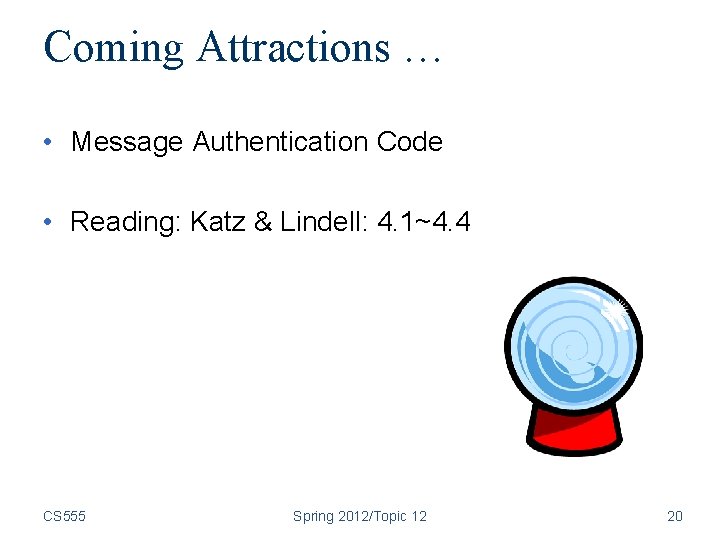 Coming Attractions … • Message Authentication Code • Reading: Katz & Lindell: 4. 1~4.