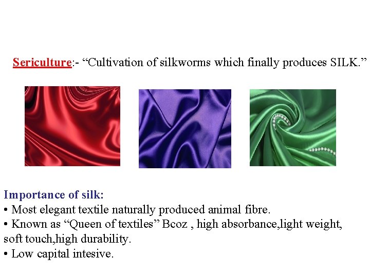 Sericulture: - “Cultivation of silkworms which finally produces SILK. ” Importance of silk: •