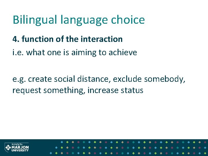 Bilingual language choice 4. function of the interaction i. e. what one is aiming Bilingual language choice 4. function of the interaction i. e. what one is aiming