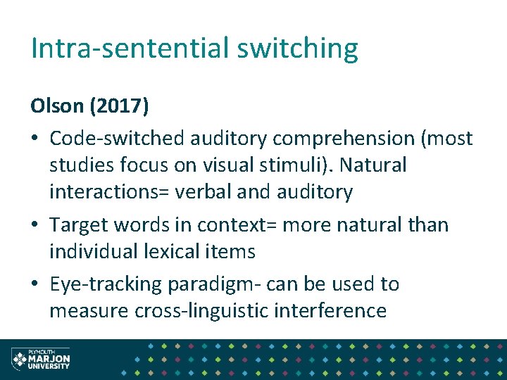 Intra-sentential switching Olson (2017) • Code-switched auditory comprehension (most studies focus on visual stimuli). Intra-sentential switching Olson (2017) • Code-switched auditory comprehension (most studies focus on visual stimuli).