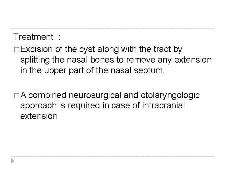Treatment : �Excision of the cyst along with the tract by splitting the nasal Treatment : �Excision of the cyst along with the tract by splitting the nasal