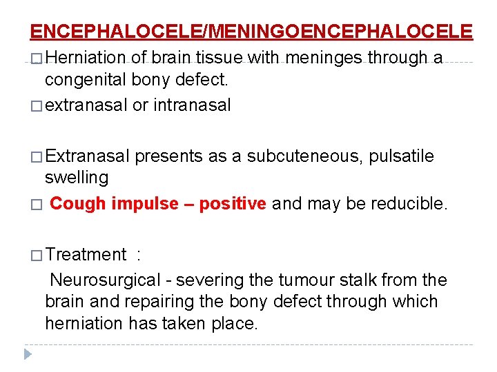 ENCEPHALOCELE/MENINGOENCEPHALOCELE � Herniation of brain tissue with meninges through a congenital bony defect. � ENCEPHALOCELE/MENINGOENCEPHALOCELE � Herniation of brain tissue with meninges through a congenital bony defect. �