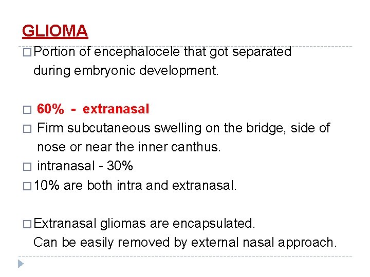 GLIOMA � Portion of encephalocele that got separated during embryonic development. 60% - extranasal GLIOMA � Portion of encephalocele that got separated during embryonic development. 60% - extranasal