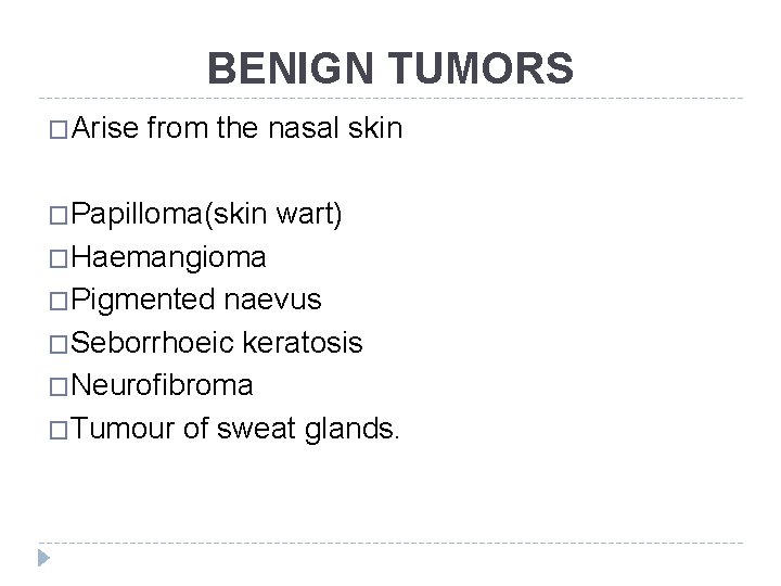 BENIGN TUMORS �Arise from the nasal skin �Papilloma(skin wart) �Haemangioma �Pigmented naevus �Seborrhoeic keratosis BENIGN TUMORS �Arise from the nasal skin �Papilloma(skin wart) �Haemangioma �Pigmented naevus �Seborrhoeic keratosis