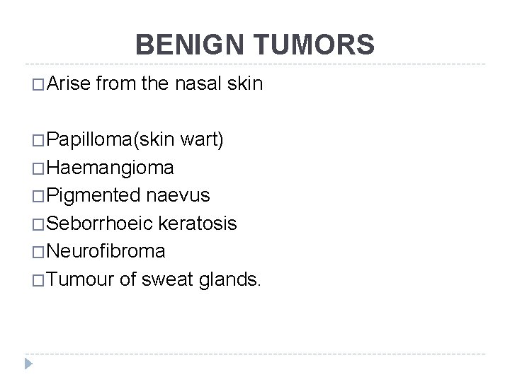 BENIGN TUMORS �Arise from the nasal skin �Papilloma(skin wart) �Haemangioma �Pigmented naevus �Seborrhoeic keratosis