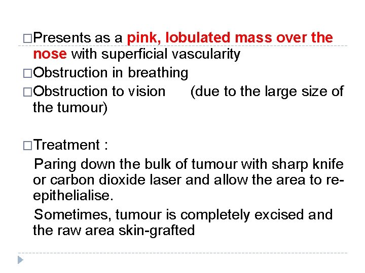 �Presents as a pink, lobulated mass over the nose with superficial vascularity �Obstruction in �Presents as a pink, lobulated mass over the nose with superficial vascularity �Obstruction in