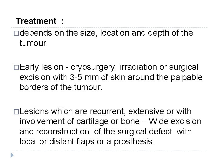 Treatment : �depends on the size, location and depth of the tumour. �Early lesion