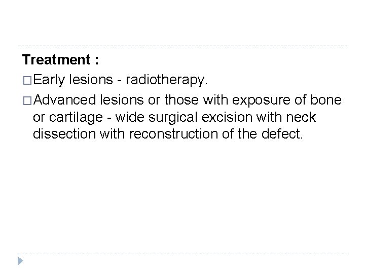 Treatment : �Early lesions - radiotherapy. �Advanced lesions or those with exposure of bone Treatment : �Early lesions - radiotherapy. �Advanced lesions or those with exposure of bone