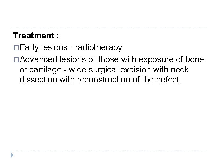 Treatment : �Early lesions - radiotherapy. �Advanced lesions or those with exposure of bone