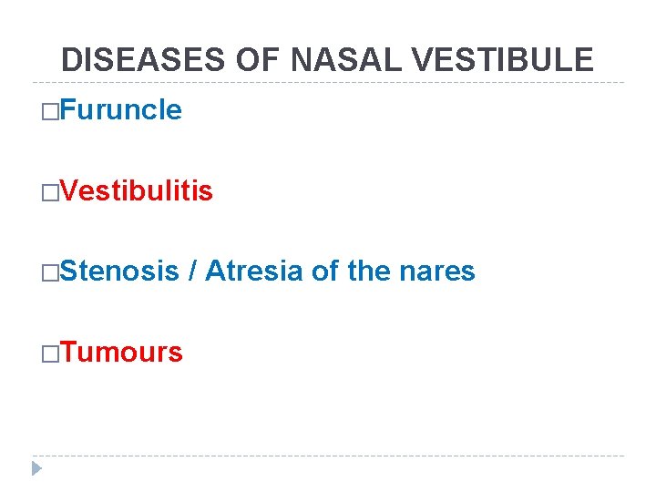DISEASES OF NASAL VESTIBULE �Furuncle �Vestibulitis �Stenosis �Tumours / Atresia of the nares 