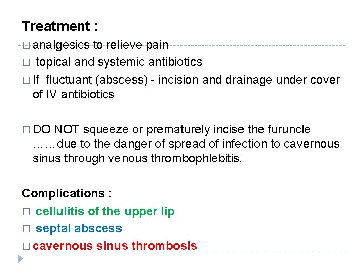 Treatment : � analgesics to relieve pain � topical and systemic antibiotics � If