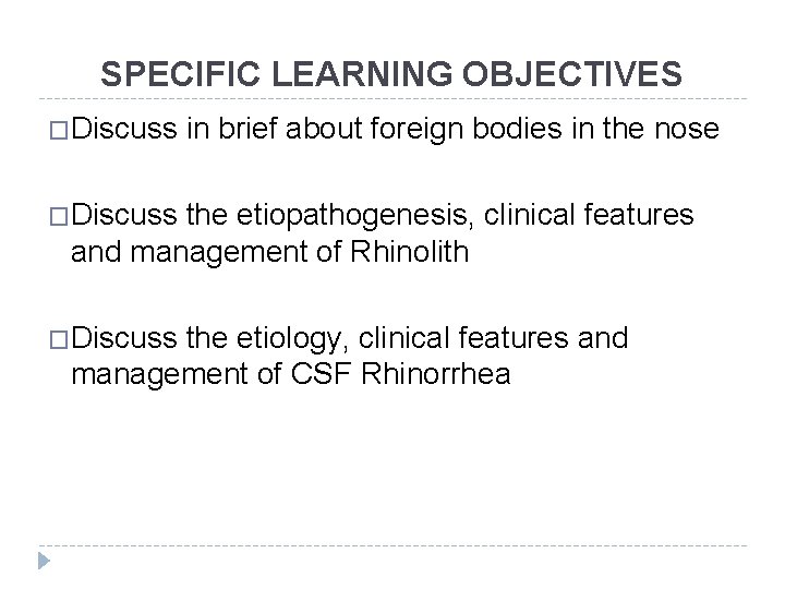 SPECIFIC LEARNING OBJECTIVES �Discuss in brief about foreign bodies in the nose �Discuss the