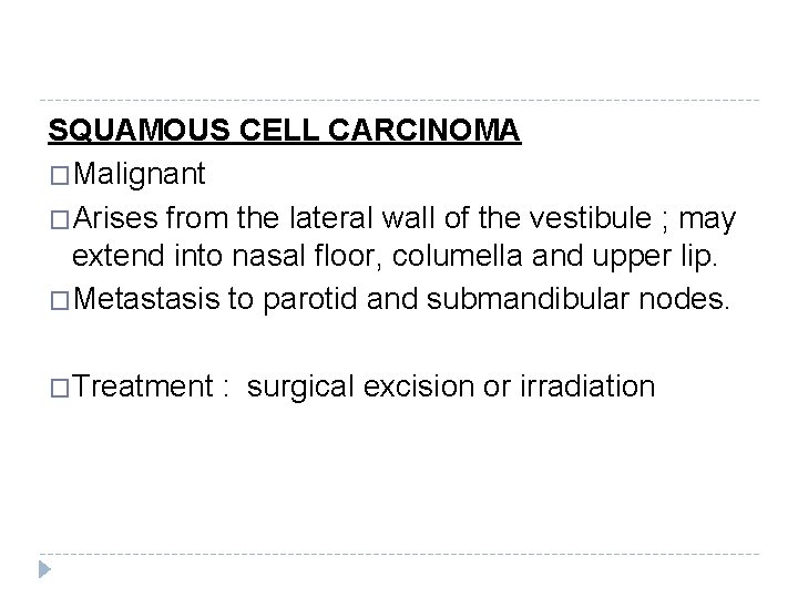 SQUAMOUS CELL CARCINOMA �Malignant �Arises from the lateral wall of the vestibule ; may