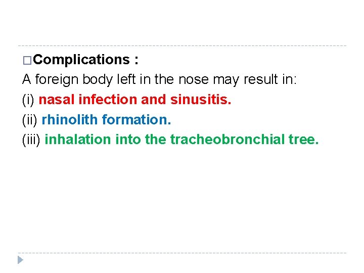 �Complications : A foreign body left in the nose may result in: (i) nasal