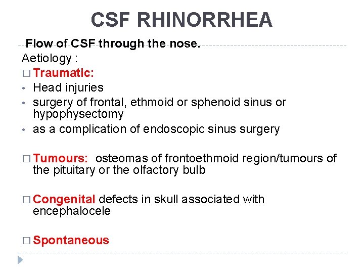 CSF RHINORRHEA Flow of CSF through the nose. Aetiology : � Traumatic: • Head CSF RHINORRHEA Flow of CSF through the nose. Aetiology : � Traumatic: • Head