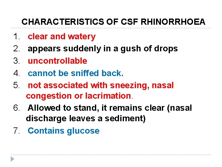 CHARACTERISTICS OF CSF RHINORRHOEA 1. 2. 3. 4. 5. clear and watery appears suddenly