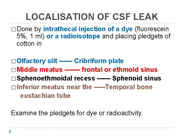 LOCALISATION OF CSF LEAK � Done by intrathecal injection of a dye (fluorescein 5%,