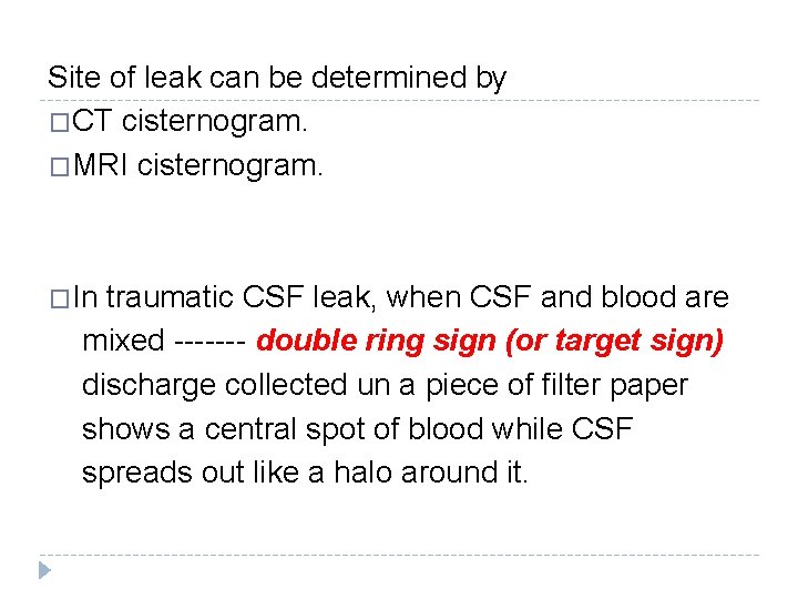 Site of leak can be determined by �CT cisternogram. �MRI cisternogram. �In traumatic CSF Site of leak can be determined by �CT cisternogram. �MRI cisternogram. �In traumatic CSF