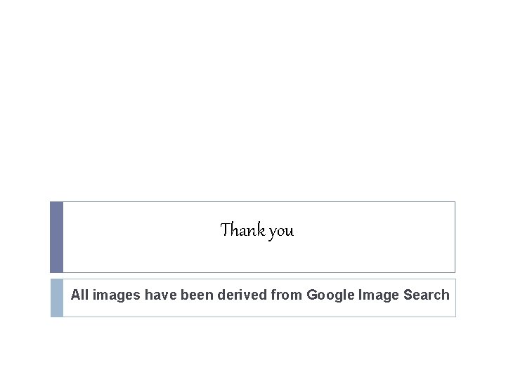 Thank you All images have been derived from Google Image Search 