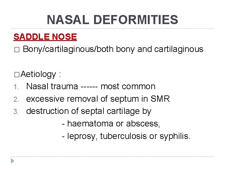 NASAL DEFORMITIES SADDLE NOSE � Bony/cartilaginous/both bony and cartilaginous �Aetiology 1. 2. 3. : NASAL DEFORMITIES SADDLE NOSE � Bony/cartilaginous/both bony and cartilaginous �Aetiology 1. 2. 3. :