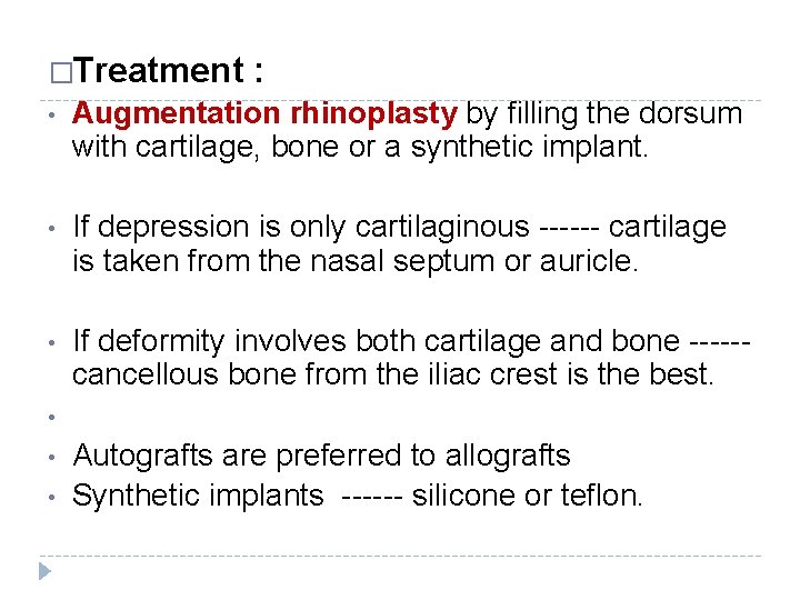 �Treatment : • Augmentation rhinoplasty by filling the dorsum with cartilage, bone or a