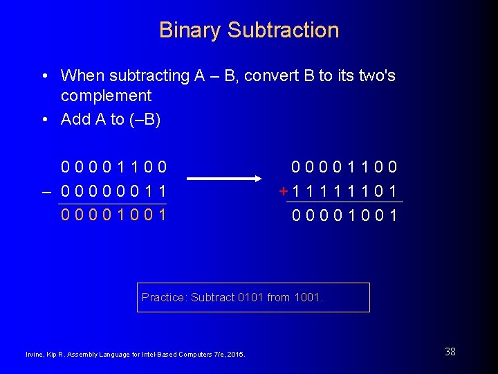 Binary Subtraction • When subtracting A – B, convert B to its two's complement