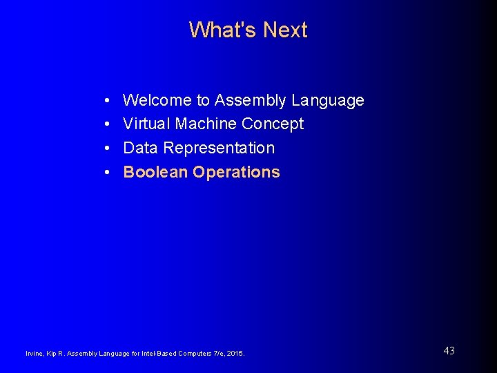 What's Next • • Welcome to Assembly Language Virtual Machine Concept Data Representation Boolean