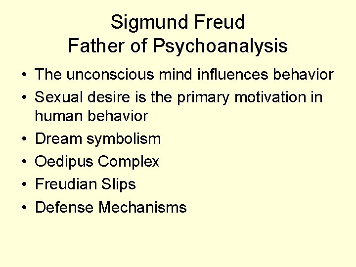 Sigmund Freud Father of Psychoanalysis • The unconscious mind influences behavior • Sexual desire